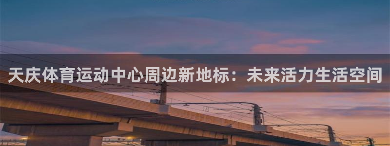 天庆体育运动中心周边新地标：未来活力生活空间